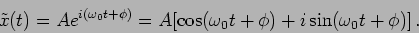 \begin{displaymath}
\tilde{x}(t)= A e^{i (\omega_0t + \phi)}= A [
\cos (\omega_0t + \phi) + i \sin (\omega_0t + \phi)] \,.
\end{displaymath}