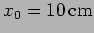 $x_0=10 \, {\rm cm}$