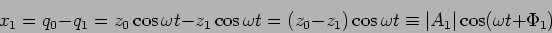 \begin{displaymath}x_1=q_0-q_1=z_0\cos\omega t- z_1\cos\omega t=(z_0-z_1)\cos\omega
t\equiv \vert A_1\vert\cos(\omega t +\Phi_1)\end{displaymath}