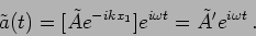 \begin{displaymath}
\tilde{a}(t)=[\tilde{A}e^{-i kx_1}] e^{i \omega t}=\tilde{A}' e^{i \omega t}\,.
\end{displaymath}