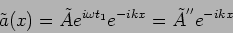 \begin{displaymath}
\tilde{a}(x)=\tilde{A}e^{i \omega t_1} e^{- i k x} = \tilde{A}^{''} e^{- i k x}
\end{displaymath}