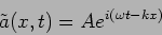 \begin{displaymath}
\tilde{a}(x,t)=A e^{i (\omega t - k x)}
\end{displaymath}