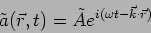 \begin{displaymath}
\tilde{a}(\vec{r},t)=\tilde{A}e^{i (\omega t - \vec{k}\cdot \vec{r})}
\end{displaymath}