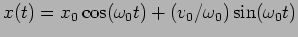 $x(t)=x_0 \cos(\omega_0 t)+(v_0/\omega_0)
\sin(\omega_0 t)$