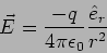 \begin{displaymath}
\vec{E}=\frac{-q}{4 \pi \epsilon_0}\frac{\hat{e}_r}{r^2}
\end{displaymath}