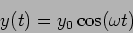 \begin{displaymath}
y(t) = y_0 \cos(\omega t)
\end{displaymath}