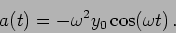 \begin{displaymath}
a(t) =- \omega^2 y_0 \cos(\omega t)\,.
\end{displaymath}