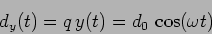 \begin{displaymath}
d_y(t)=q \, y(t) = d_0 \, \cos(\omega t)
\end{displaymath}