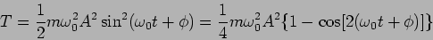 \begin{displaymath}
T=\frac{1}{2} m \omega_0^2 A^2 \sin^2 (\omega_0t + \phi)
...
...}{4} m \omega_0^2 A^2 \{ 1 - \cos[ 2 (\omega_0t
+ \phi)] \}
\end{displaymath}