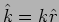 $\hat{k}=k \hat{r}$