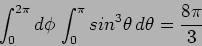 \begin{displaymath}
\int_0^{2 \pi} d \phi \, \int_0^{\pi} sin^3 \theta \, d \theta =
\frac{8 \pi}{3}
\end{displaymath}