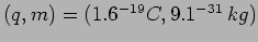 $(q,m)=(1.6\time 10^{-19} C, 9.1 \time
10^{-31} \, kg)$