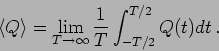 \begin{displaymath}
\langle Q \rangle = \lim_{T \rightarrow \infty} \frac{1}{T}
\int_{-T/2}^{T/2} Q(t) dt \,.
\end{displaymath}