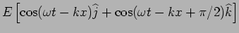 $\displaystyle E \left[ \cos ( \omega t - k x) \widehat j + \cos (
\omega t - kx + \pi /2 ) \widehat k \right]$