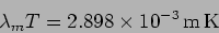 \begin{displaymath}
\lambda_m T=2.898 \times 10^{-3} \,{\rm m \, K}
\end{displaymath}