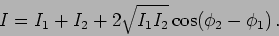 \begin{displaymath}
I=I_1+I_2 + 2 \sqrt{I_1 I_2} \cos(\phi_2-\phi_1) \,.
\end{displaymath}