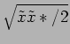 $\sqrt{\tilde{x}
\tilde{x}*/2}$