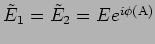 $\tilde{E}_1 = \tilde{E}_2 = E e^{i \phi(\rm A)}$