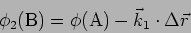 \begin{displaymath}
\phi_2({\rm B}) = \phi({\rm A}) - \vec{k}_1 \cdot \Delta \vec{r}
\end{displaymath}