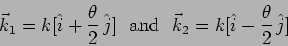 \begin{displaymath}
\vec{k}_1=k [\hat{i}+\frac{\theta}{2} \, \hat{j}] \, \,
\,...
... \,
\vec{k}_2=k [\hat{i}-\frac{\theta}{2} \, \hat{j}] \, \,
\end{displaymath}