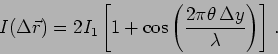 \begin{displaymath}
I(\Delta \vec{r})=2 I_1 \left[ 1 + \cos \left( \frac{2 \pi \theta \,
\Delta y}{\lambda} \right) \right]\,.
\end{displaymath}