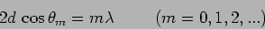 \begin{displaymath}
2 d \, \cos \theta_m = m \lambda \hspace{1 cm} (m=0,1,2,...)
\end{displaymath}