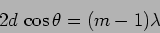 \begin{displaymath}
2 d \, \cos \theta = (m-1) \lambda
\end{displaymath}