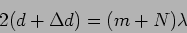 \begin{displaymath}
2 (d + \Delta d)= (m+N) \lambda
\end{displaymath}