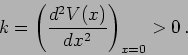 \begin{displaymath}
k=\left(\frac{d^2 V(x)}{dx^2} \right)_{x=0}>0 \,.
\end{displaymath}