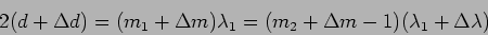 \begin{displaymath}
2 (d + \Delta d)=(m_1 + \Delta m) \lambda_1 =
(m_2 + \Delta m-1 ) (\lambda_1 + \Delta \lambda)
\end{displaymath}