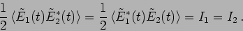 \begin{displaymath}
\frac{1}{2} \, \langle \tilde{E}_1(t) \tilde{E}_2^*(t) \rang...
...langle \tilde{E}_1^*(t) \tilde{E}_2(t) \rangle
= I_1 = I_2 \,.
\end{displaymath}