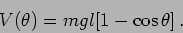 \begin{displaymath}
V(\theta)=m g l [1 - \cos \theta]\,.
\end{displaymath}