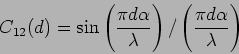 \begin{displaymath}
C_{12}(d)=\sin\left(\frac{\pi d \alpha}{\lambda} \right) \big{ /}
\left(\frac{\pi d \alpha}{\lambda} \right)
\end{displaymath}