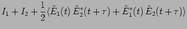 $\displaystyle I_1 + I_2 + \frac{1}{2} \langle \tilde{E}_1(t) \, \tilde{E}_2^*(t+\tau)
+ \tilde{E}_1^*(t) \, \tilde{E}_2(t+\tau)\rangle$