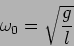 \begin{displaymath}
\omega_0=\sqrt{\frac{g}{l}}
\end{displaymath}