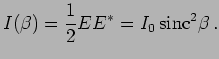 $\displaystyle I(\beta) = \frac{1}{2} EE^* = I_0 \, \mbox{sinc}^2 \beta \, .$