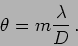 \begin{displaymath}
\theta = m \frac{\lambda}{D} \,.
\end{displaymath}