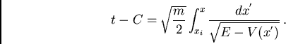 \begin{displaymath}t-C=\sqrt{\frac{m}{2}}
\int_{x_i}^{x} \frac{d x^{'}}{\sqrt{E-V(x^{'})}} .\end{displaymath}