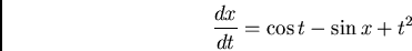 \begin{displaymath}\frac{d x}{dt}=\cos t-\sin x+t^2\end{displaymath}