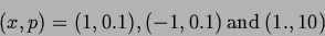 \begin{displaymath}(x,p)=(1,0.1), (-1,0.1) \, {\rm and} \, (1., 10) \end{displaymath}